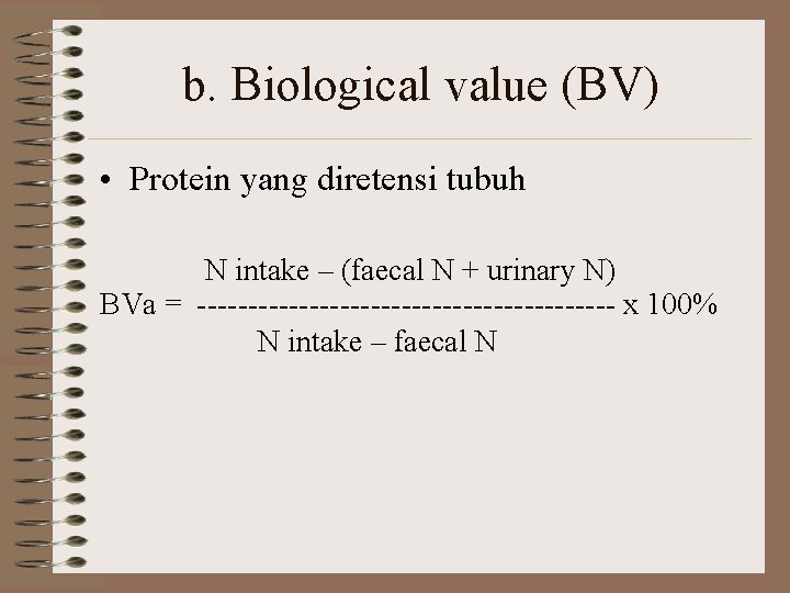 b. Biological value (BV) • Protein yang diretensi tubuh N intake – (faecal N