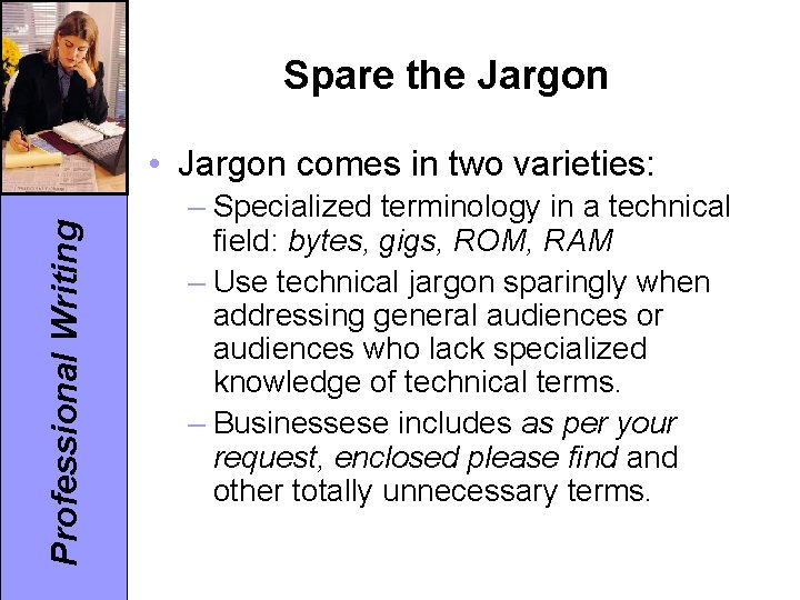 Spare the Jargon Professional Writing • Jargon comes in two varieties: – Specialized terminology