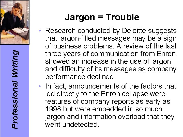 Professional Writing Jargon = Trouble • Research conducted by Deloitte suggests that jargon-filled messages