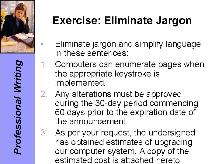 Exercise: Eliminate Jargon Professional Writing • Eliminate jargon and simplify language in these sentences: