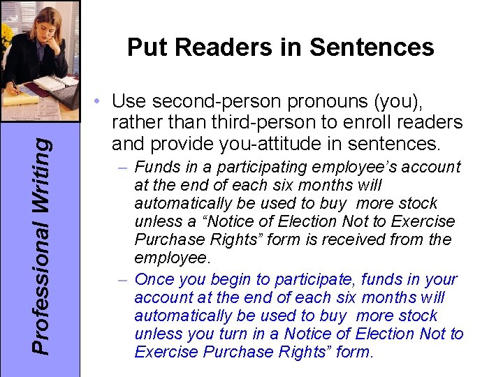 Professional Writing Put Readers in Sentences • Use second-person pronouns (you), rather than third-person