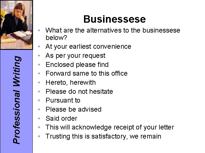 Professional Writing Businessese • What are the alternatives to the businessese below? • At