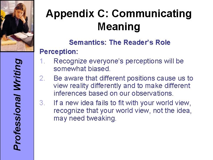 Professional Writing Appendix C: Communicating Meaning Semantics: The Reader’s Role Perception: 1. Recognize everyone’s