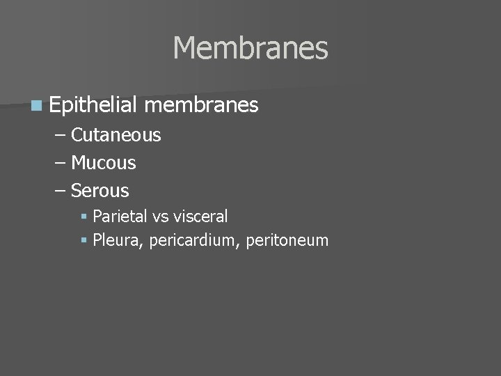 Membranes n Epithelial membranes – Cutaneous – Mucous – Serous § Parietal vs visceral