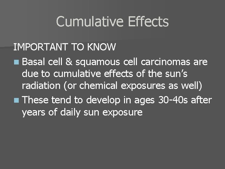 Cumulative Effects IMPORTANT TO KNOW n Basal cell & squamous cell carcinomas are due