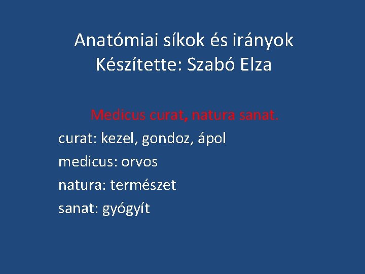 Anatómiai síkok és irányok Készítette: Szabó Elza Medicus curat, natura sanat. curat: kezel, gondoz,