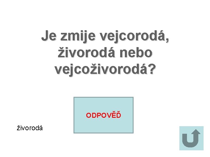 Je zmije vejcorodá, živorodá nebo vejcoživorodá? ODPOVĚĎ živorodá 