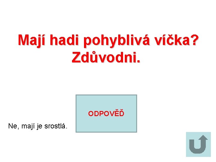 Mají hadi pohyblivá víčka? Zdůvodni. ODPOVĚĎ Ne, mají je srostlá. 