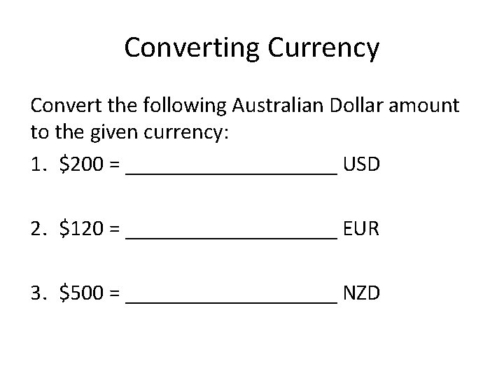 Converting Currency Convert the following Australian Dollar amount to the given currency: 1. $200