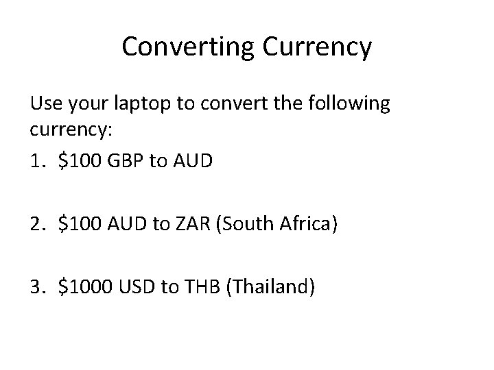 Converting Currency Use your laptop to convert the following currency: 1. $100 GBP to