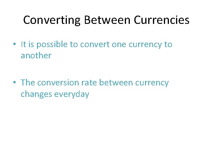 Converting Between Currencies • It is possible to convert one currency to another •