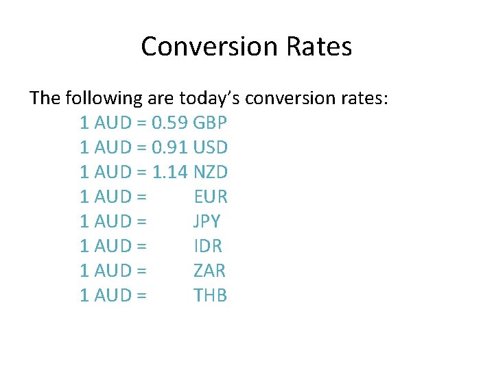 Conversion Rates The following are today’s conversion rates: 1 AUD = 0. 59 GBP