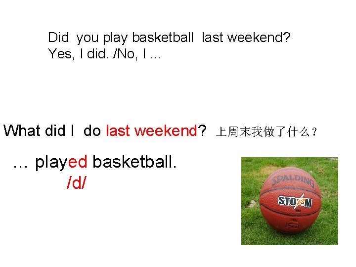 Did you play basketball last weekend? Yes, I did. /No, I. . . What