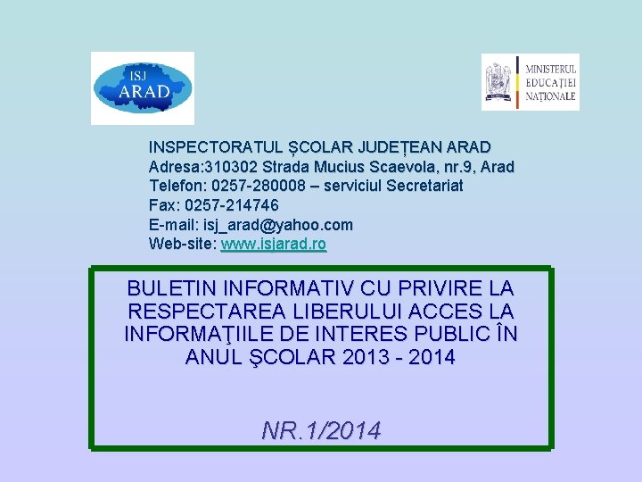 INSPECTORATUL ȘCOLAR JUDEȚEAN ARAD Adresa: 310302 Strada Mucius Scaevola, nr. 9, Arad Telefon: 0257 INSPECTORATUL ȘCOLAR JUDEȚEAN ARAD Adresa: 310302 Strada Mucius Scaevola, nr. 9, Arad Telefon: 0257