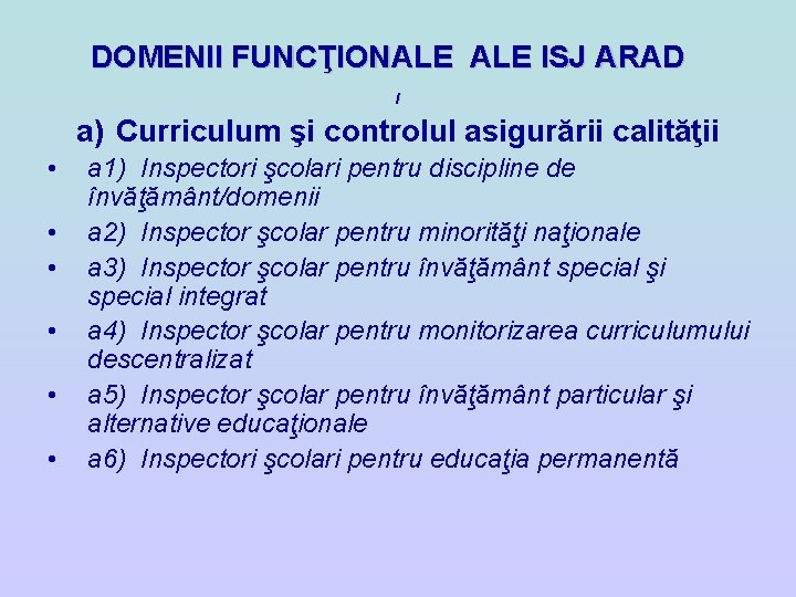 DOMENII FUNCŢIONALE ISJ ARAD I a) Curriculum şi controlul asigurării calităţii • • • DOMENII FUNCŢIONALE ISJ ARAD I a) Curriculum şi controlul asigurării calităţii • • •