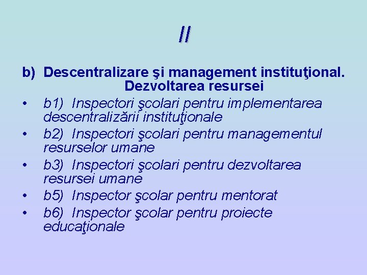 II b) Descentralizare şi management instituţional. Dezvoltarea resursei • b 1) Inspectori şcolari pentru II b) Descentralizare şi management instituţional. Dezvoltarea resursei • b 1) Inspectori şcolari pentru
