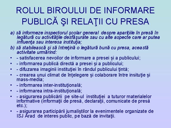 ROLUL BIROULUI DE INFORMARE PUBLICĂ ŞI RELAŢII CU PRESA a) să informeze inspectorul şcolar ROLUL BIROULUI DE INFORMARE PUBLICĂ ŞI RELAŢII CU PRESA a) să informeze inspectorul şcolar