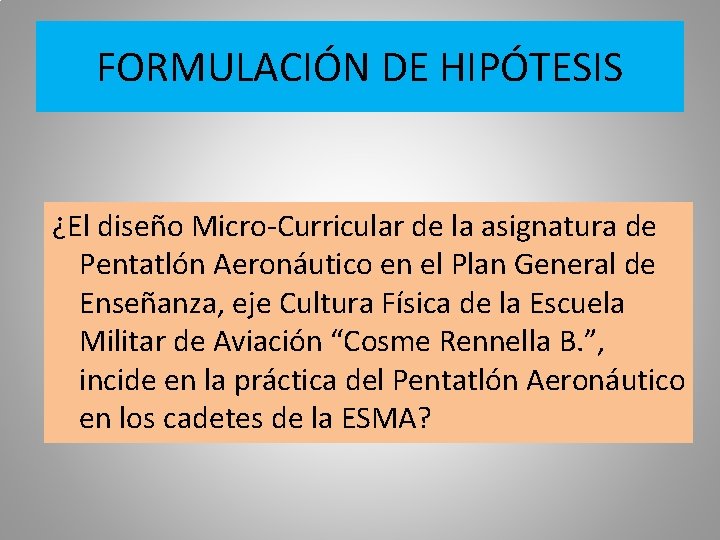 FORMULACIÓN DE HIPÓTESIS ¿El diseño Micro-Curricular de la asignatura de Pentatlón Aeronáutico en el