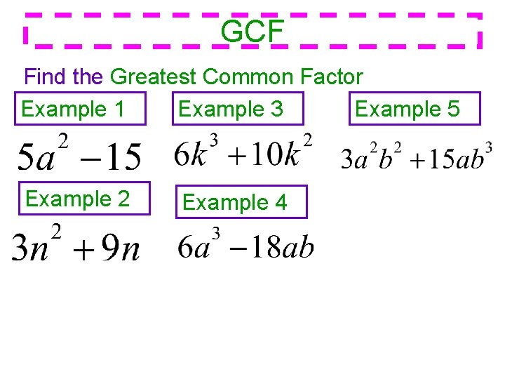 GCF Find the Greatest Common Factor Example 1 Example 3 Example 5 Example 2