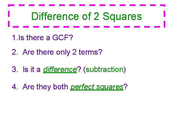 Difference of 2 Squares 1. Is there a GCF? 2. Are there only 2