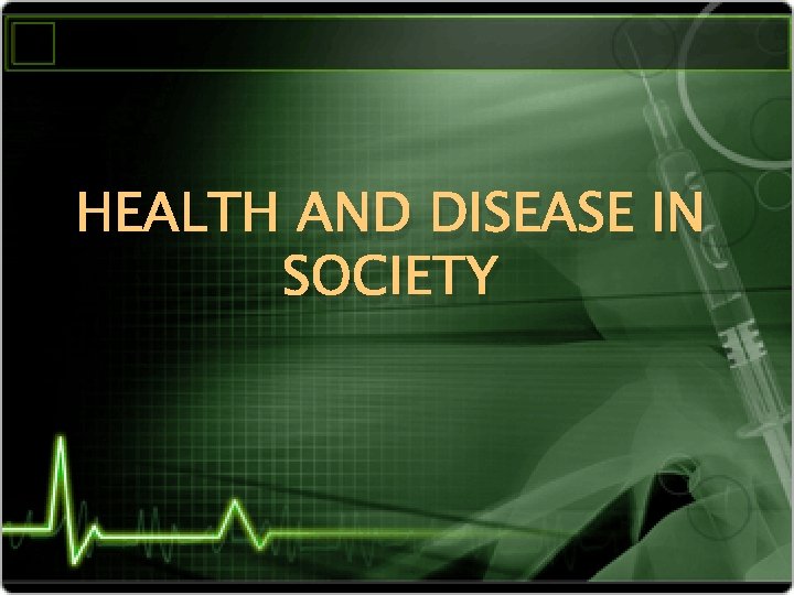 HEALTH AND DISEASE IN SOCIETY 