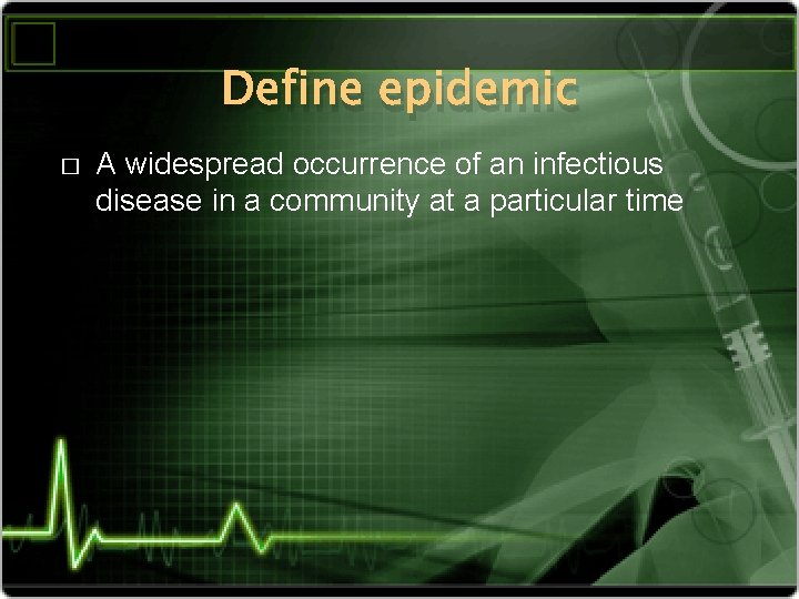 Define epidemic � A widespread occurrence of an infectious disease in a community at