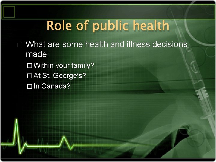 Role of public health � What are some health and illness decisions made: �