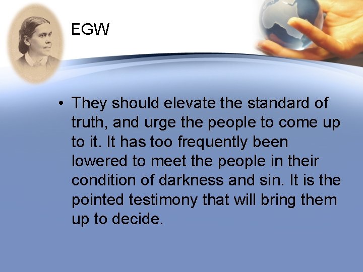 EGW • They should elevate the standard of truth, and urge the people to