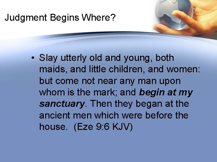 Judgment Begins Where? • Slay utterly old and young, both maids, and little children,