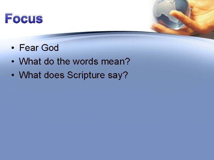 Focus • Fear God • What do the words mean? • What does Scripture