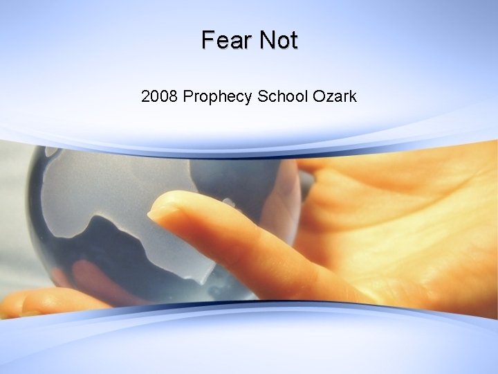 Fear Not 2008 Prophecy School Ozark 