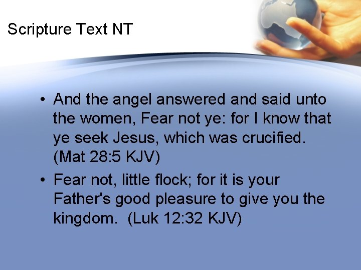 Scripture Text NT • And the angel answered and said unto the women, Fear