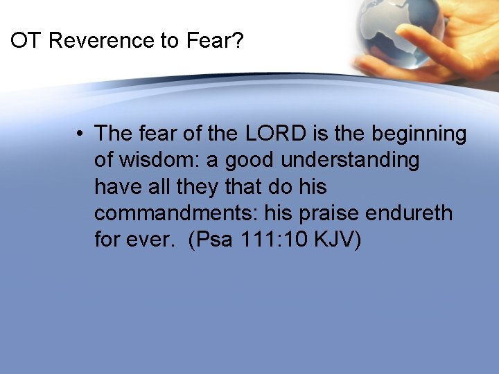 OT Reverence to Fear? • The fear of the LORD is the beginning of