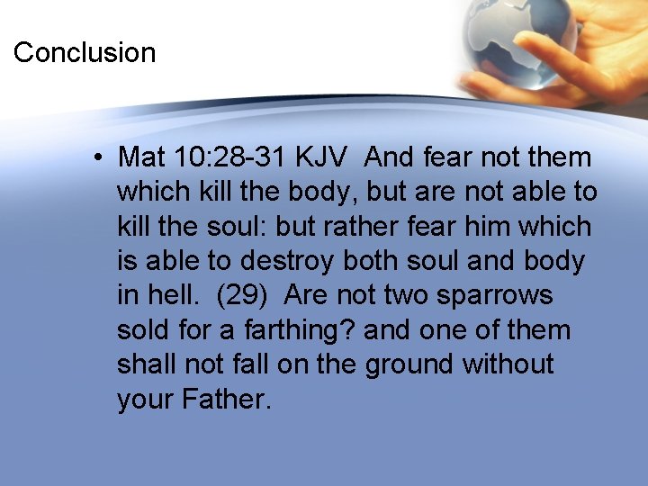 Conclusion • Mat 10: 28 -31 KJV And fear not them which kill the