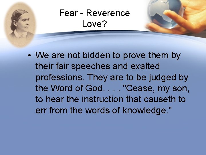 Fear - Reverence Love? • We are not bidden to prove them by their