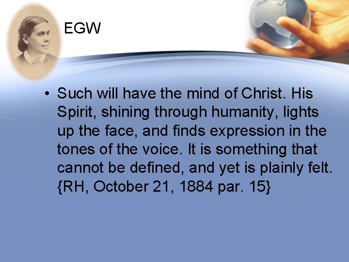 EGW • Such will have the mind of Christ. His Spirit, shining through humanity,