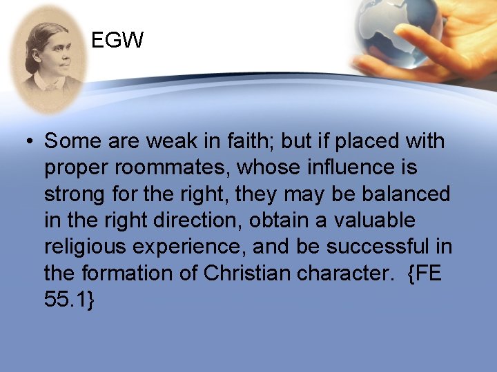 EGW • Some are weak in faith; but if placed with proper roommates, whose