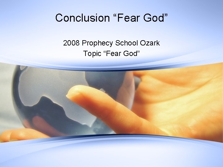Conclusion “Fear God” 2008 Prophecy School Ozark Topic “Fear God” 