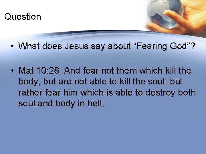 Question • What does Jesus say about “Fearing God”? • Mat 10: 28 And