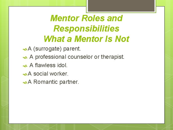 Mentor Roles and Responsibilities What a Mentor Is Not A (surrogate) parent. A professional
