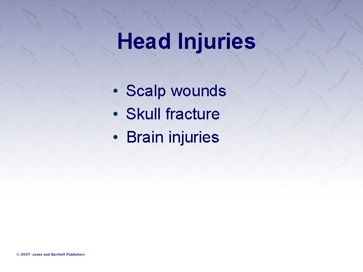 Head Injuries • Scalp wounds • Skull fracture • Brain injuries 