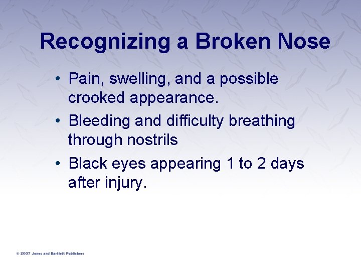 Recognizing a Broken Nose • Pain, swelling, and a possible crooked appearance. • Bleeding