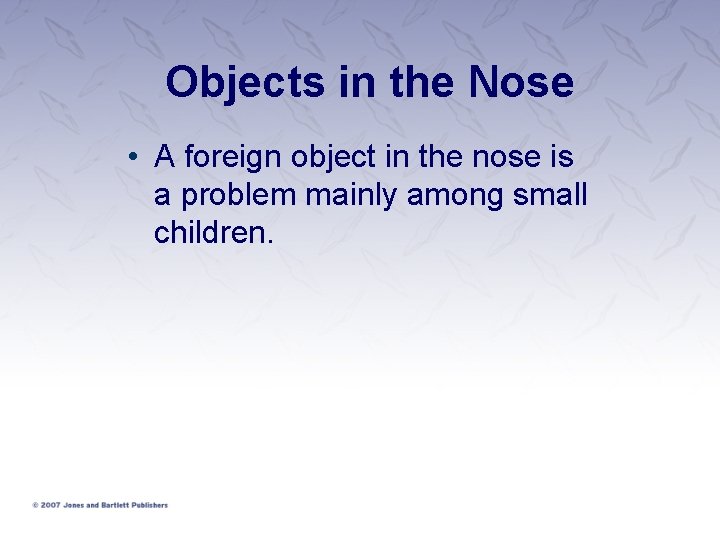 Objects in the Nose • A foreign object in the nose is a problem