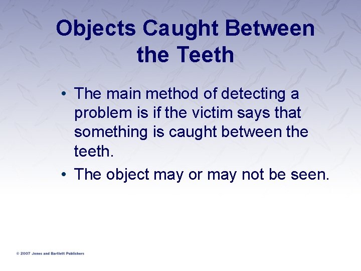 Objects Caught Between the Teeth • The main method of detecting a problem is