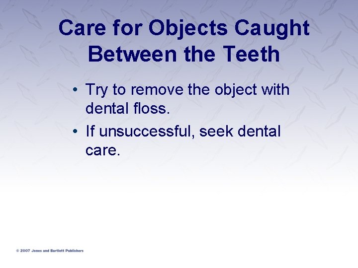 Care for Objects Caught Between the Teeth • Try to remove the object with