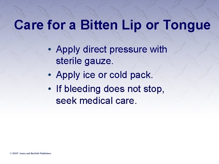 Care for a Bitten Lip or Tongue • Apply direct pressure with sterile gauze.