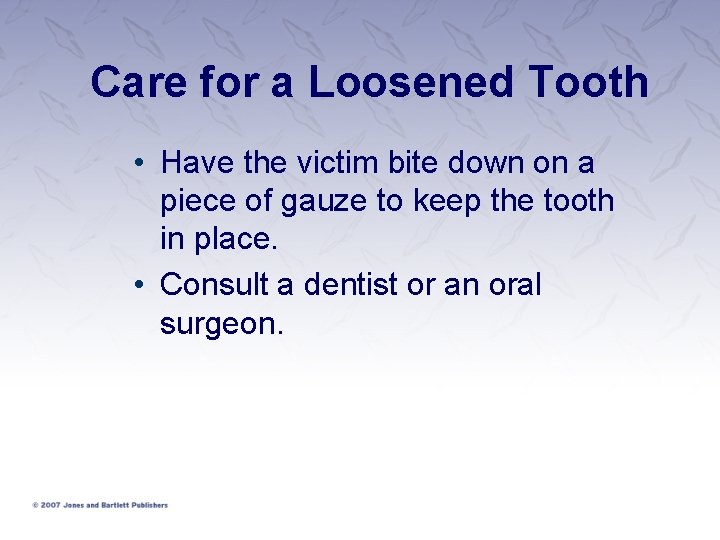 Care for a Loosened Tooth • Have the victim bite down on a piece