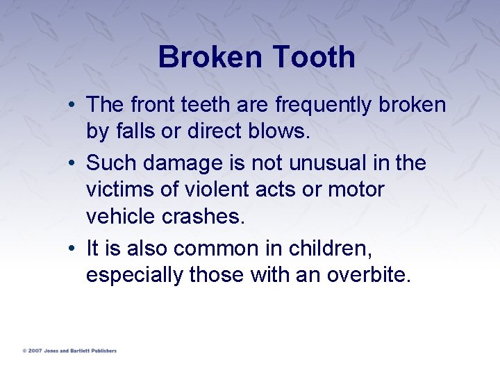 Broken Tooth • The front teeth are frequently broken by falls or direct blows.