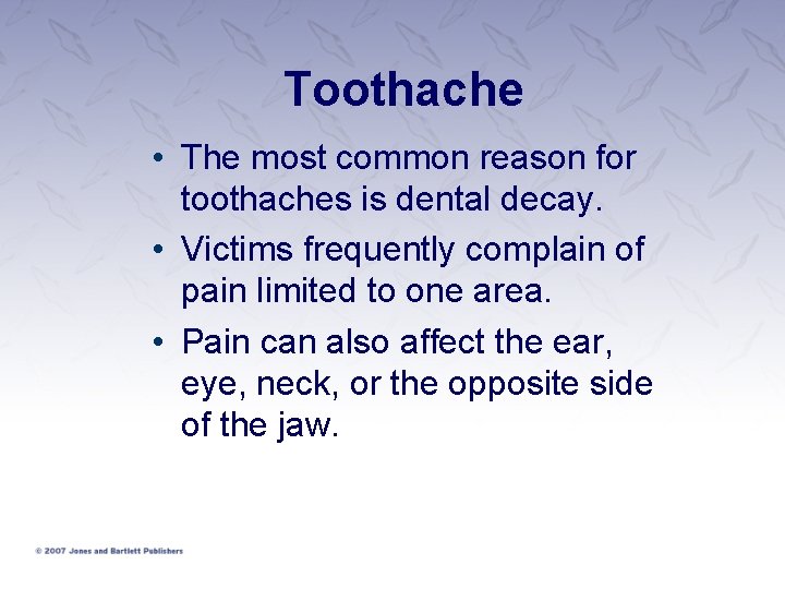 Toothache • The most common reason for toothaches is dental decay. • Victims frequently