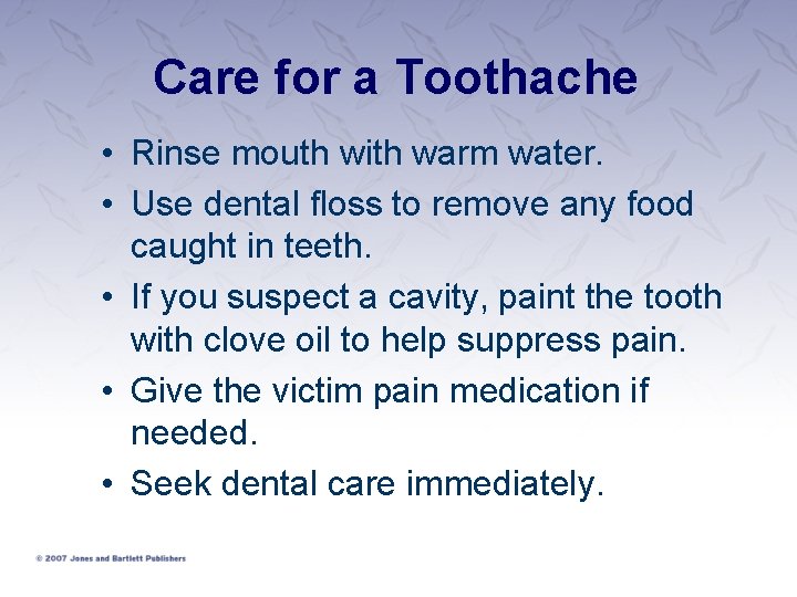 Care for a Toothache • Rinse mouth with warm water. • Use dental floss
